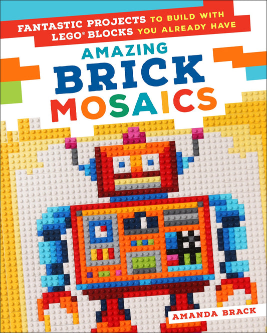Amazing Brick Mosaics: Fantastic Projects to Build with Lego Blocks You Already Have - 4962