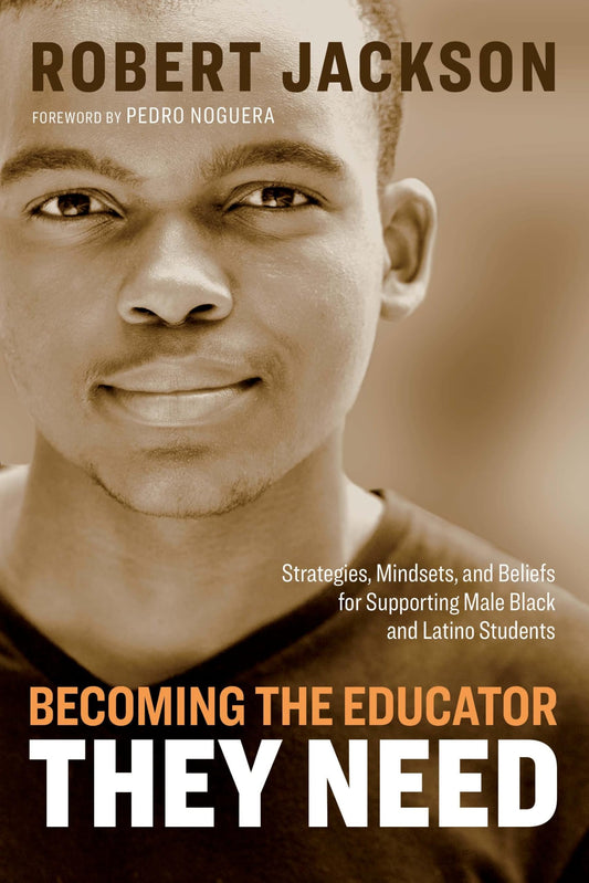 Becoming the Educator They Need: Strategies, Mindsets, and Beliefs for Supporting Male Black and Latino Students - 268