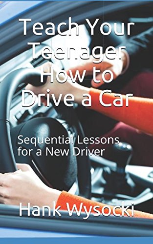 Teach Your Teenager How to Drive a Car: Sequential Lessons for a New Driver (Learn to Drive) - 1813