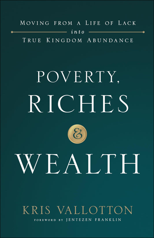 Poverty, Riches and Wealth: Moving from a Life of Lack into True Kingdom Abundance - 7391
