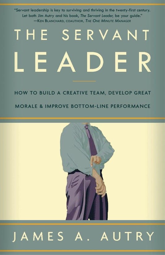 The Servant Leader: How to Build a Creative Team, Develop Great Morale, and Improve Bottom-Line Performance - 2837