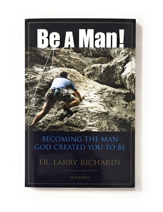 Be a Man!: Becoming the Man God Created You to Be - 9870