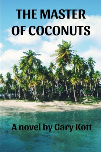 The Master Of Coconuts: A novel by Gary Kott (KOTT BOOKS (Not A Wasted Word)) - 7423