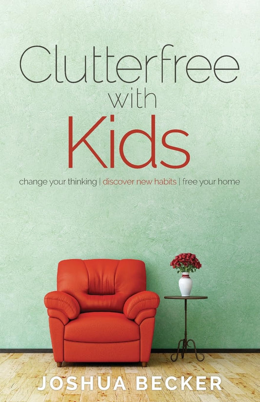 Clutterfree with Kids: Change your thinking. Discover new habits. Free your home - 9798