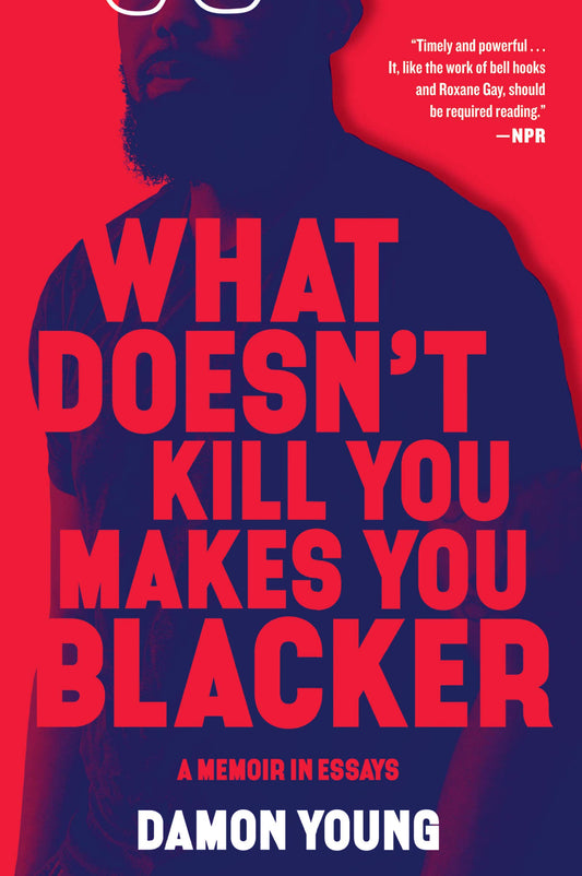 What Doesn't Kill You Makes You Blacker: A Memoir in Essays - 9214