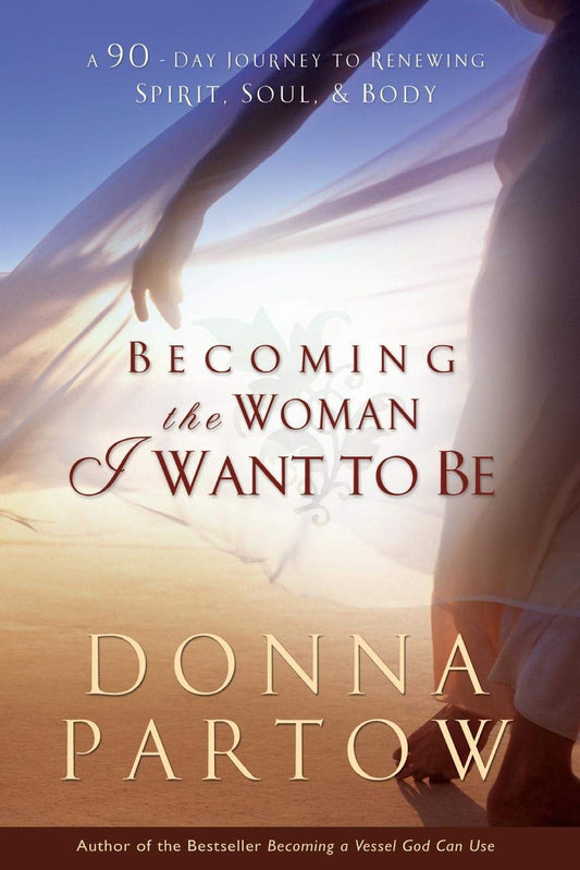 Becoming the Woman I Want to Be: A 90-Day Journey to Renewing Spirit, Soul & Body - 9863
