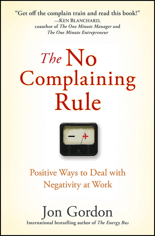 The No Complaining Rule: Positive Ways to Deal with Negativity at Work - 2066