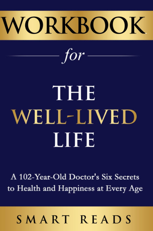 Workbook for The Well-Lived Life: A 102-Year-Old Doctor's Six Secrets to Health and Happiness at Every Age - 1264