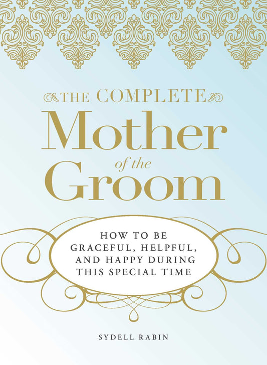 The Complete Mother of the Groom: How to be Graceful, Helpful and Happy During This Special Time - 5813