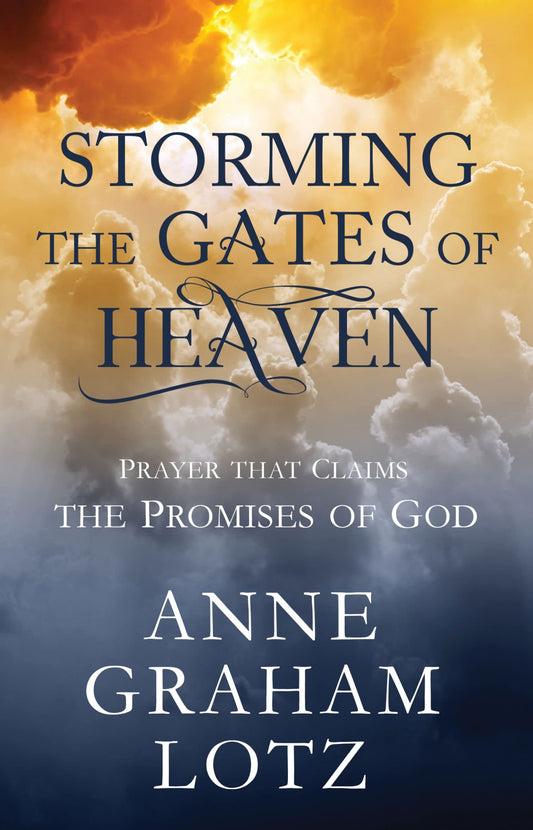 Storming the Gates of Heaven: Prayer that Claims the Promises of God - 3863