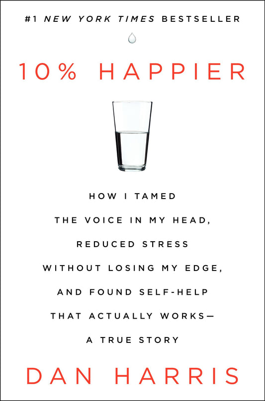10% Happier: How I Tamed the Voice in My Head, Reduced Stress Without Losing My Edge, and Found Self-Help That Actually Works--A True Story - 3409