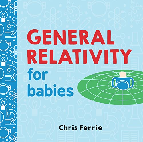 General Relativity for Babies: An Introduction to Einstein's Theory of Relativity and Physics for Babies from the #1 Science Author for Kids (STEM and Science Gifts for Kids) (Baby University) - 2873