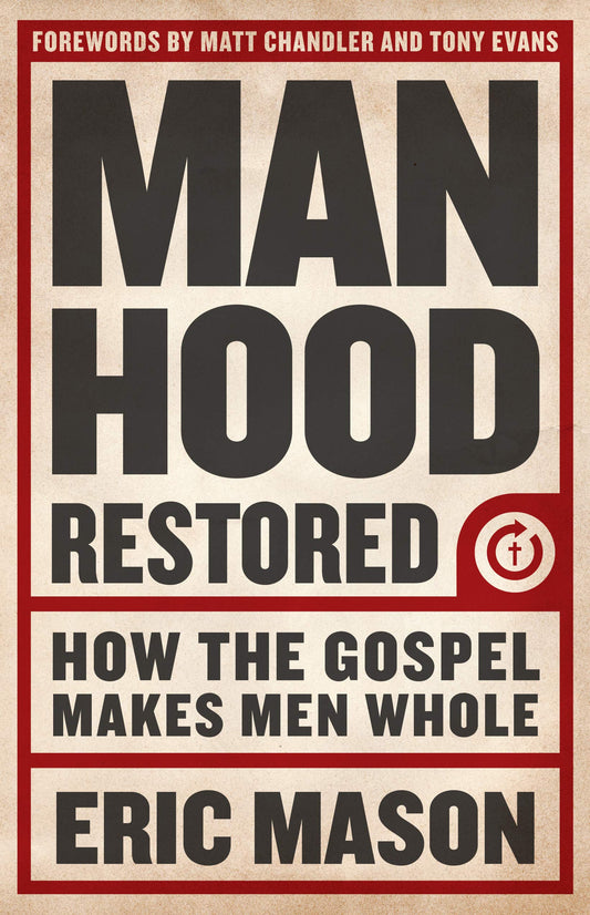 Manhood Restored: How the Gospel Makes Men Whole - 6000
