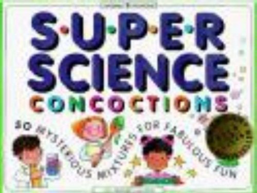 Super Science Concoctions: 50 Mysterious Mixtures for Fabulous Fun (Williamson Kids Can! Series) - 5661