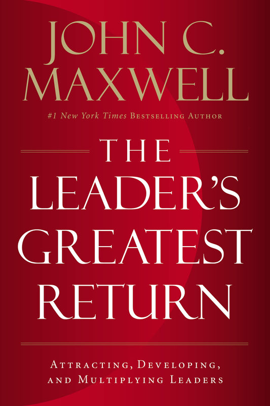 The Leader's Greatest Return: Attracting, Developing, and Multiplying Leaders - 1171