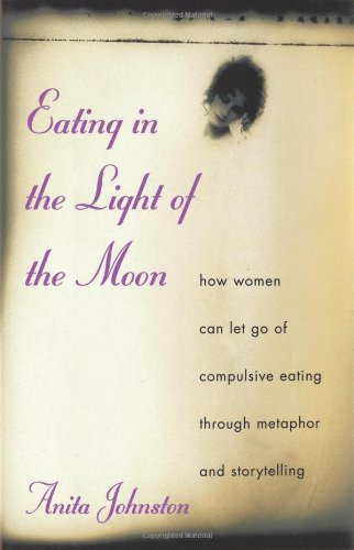 Eating in the Light of the Moon: How Women Can Let Go of Compulsive Eating Through Metaphor and Storytelling - 5704