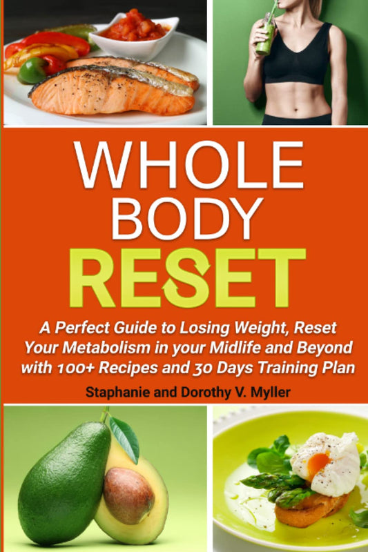 Whole Body Reset: A Perfect Guide To Losing Wheigt, Reset Your Metabolism in Your Midlife and Bayond with 100+ Recipes and 30 Days Training Plan - 8964