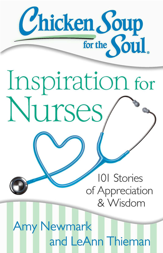 Chicken Soup for the Soul: Inspiration for Nurses: 101 Stories of Appreciation and Wisdom - 8364