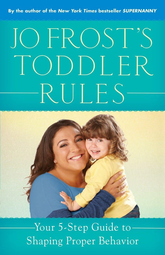 Jo Frost's Toddler Rules: Your 5-Step Guide to Shaping Proper Behavior - 5758