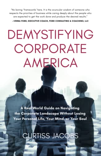 Demystifying Corporate America: A Real World Guide on Navigating the Corporate Landscape Without Losing Your Personal Life, Your Mind, or Your Soul - 3160