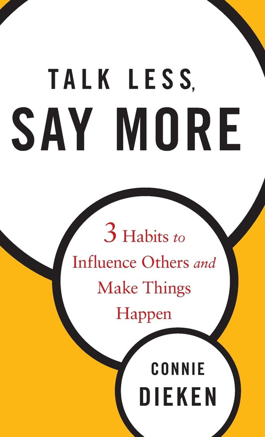 Talk Less, Say More: Three Habits to Influence Others and Make Things Happen - 2703