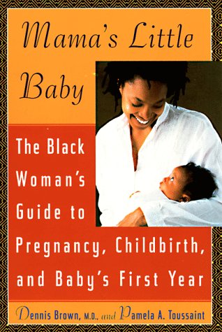Mama's Little Baby: The Black Woman's Guide to Pregnancy, Childbirth, and Baby's First Year - 6094