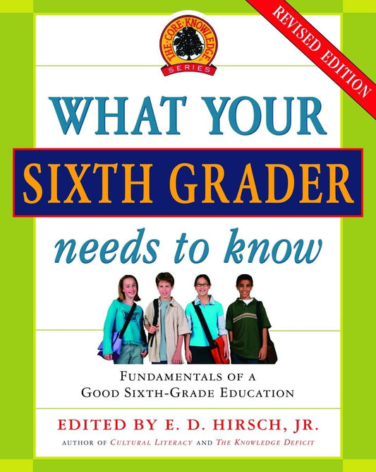 What Your Sixth Grader Needs to Know: Fundamentals of a Good Sixth-Grade Education, Revised Edition (The Core Knowledge Series) - 2513