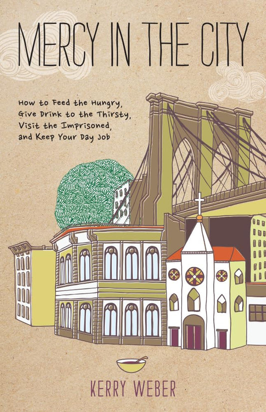 Mercy in the City: How to Feed the Hungry, Give Drink to the Thirsty, Visit the Imprisoned, and Keep Your Day Job - 1335