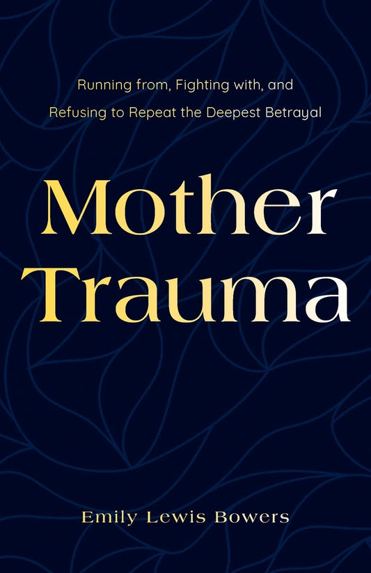 Mother Trauma: Running From, Fighting with, and Refusing to Repeat the Deepest Betrayal - 3736