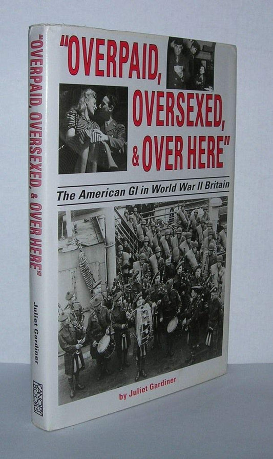 'Overpaid, Oversexed, and over Here': The American GI in World War II Britain - 4663