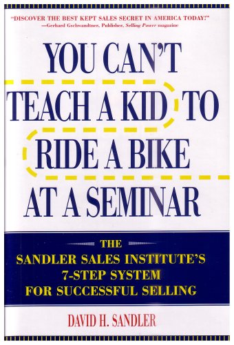 You Can't Teach a Kid to Ride a Bike at a Seminar : The Sandler Sales Institute's 7-Step System for Successful Selling - 3802