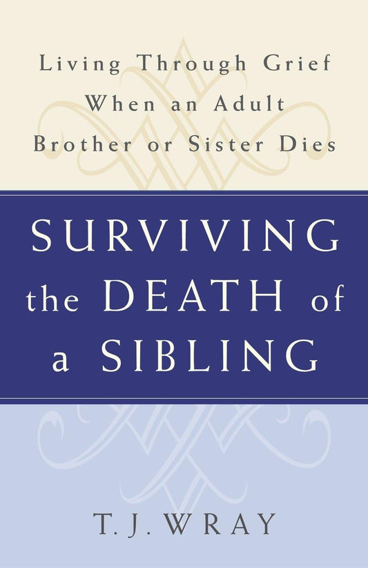 SURVIVING THE DEATH OF A SIBLING: Living Through Grief When an Adult Brother or Sister Dies - 2559