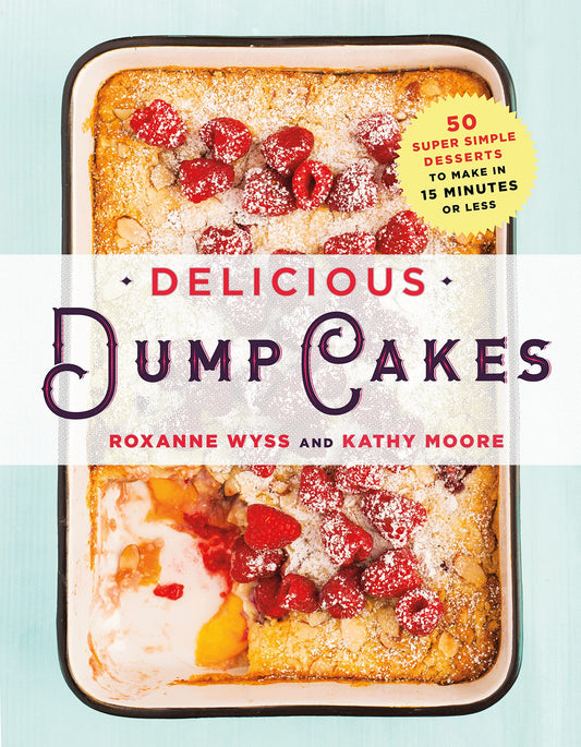 Delicious Dump Cakes: 50 Super Simple Desserts to Make in 15 Minutes or Less - 8170