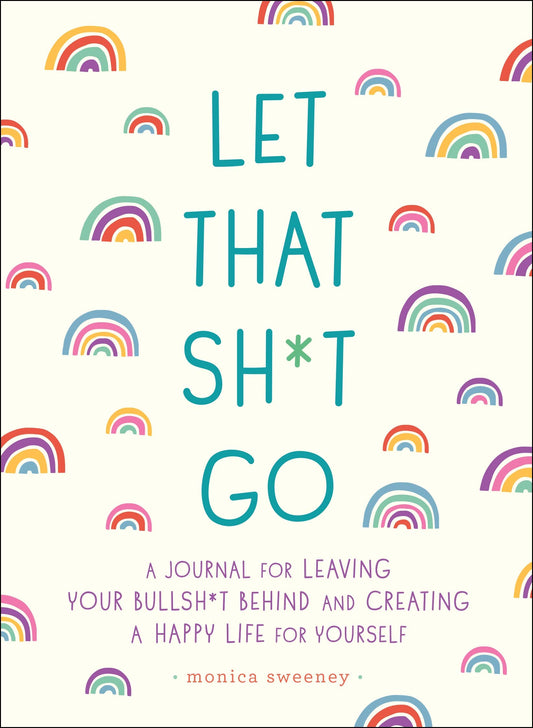 Let That Sh*t Go: A Journal for Leaving Your Bullsh*t Behind and Creating a Happy Life (Zen as F*ck Journals) - 3226