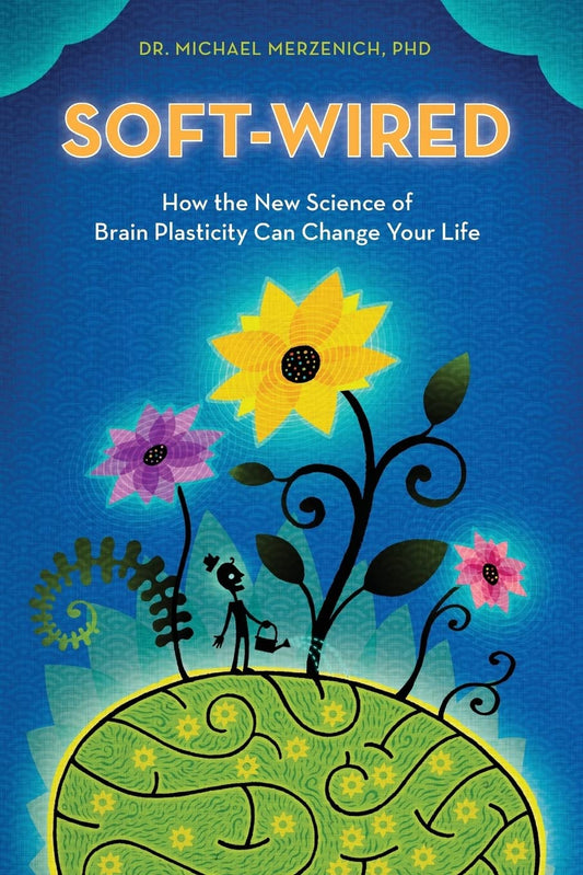 Soft-Wired: How the New Science of Brain Plasticity Can Change Your Life - 6151