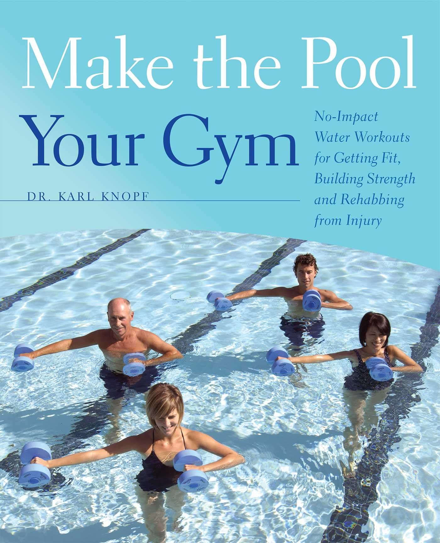 Make the Pool Your Gym: No-Impact Water Workouts for Getting Fit, Building Strength and Rehabbing from Injury - 6504