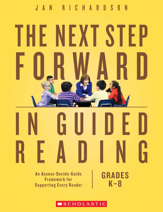 The Next Step Forward in Guided Reading: An Assess-Decide-Guide Framework for Supporting Every Reader - 6690