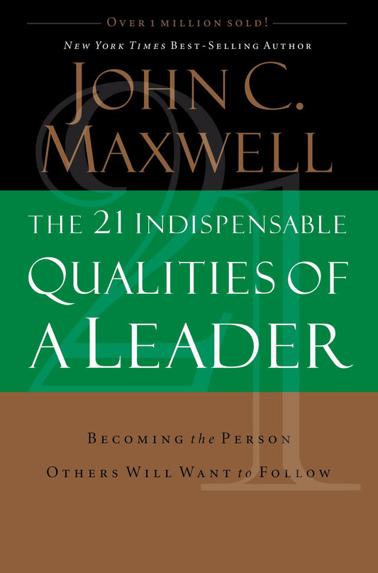 The 21 Indispensable Qualities of a Leader: Becoming the Person Others Will Want to Follow - 6936