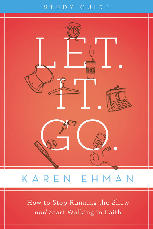 Let. It. Go. Bible Study Guide: How to Stop Running the Show and Start Walking in Faith - 1049