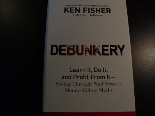 Debunkery: Learn It, Do It, and Profit from It-Seeing Through Wall Street's Money-Killing Myths - 4641