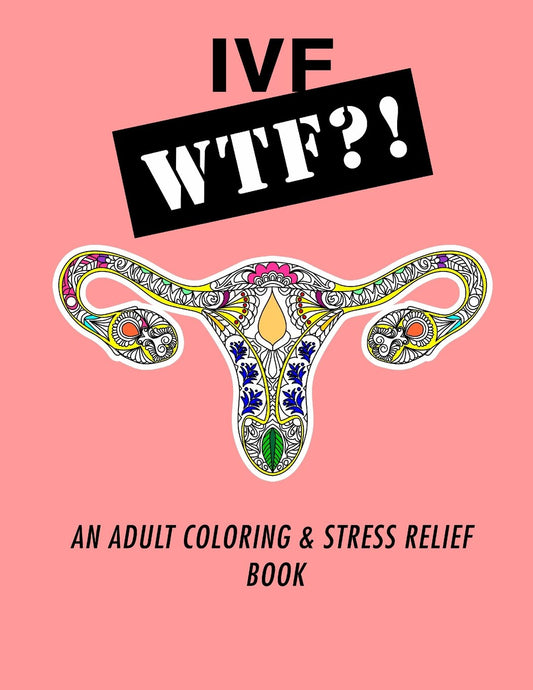 Ivf WTF?!: An Adult Coloring and Stress Relief Book (IVF Help and Support) - 6050