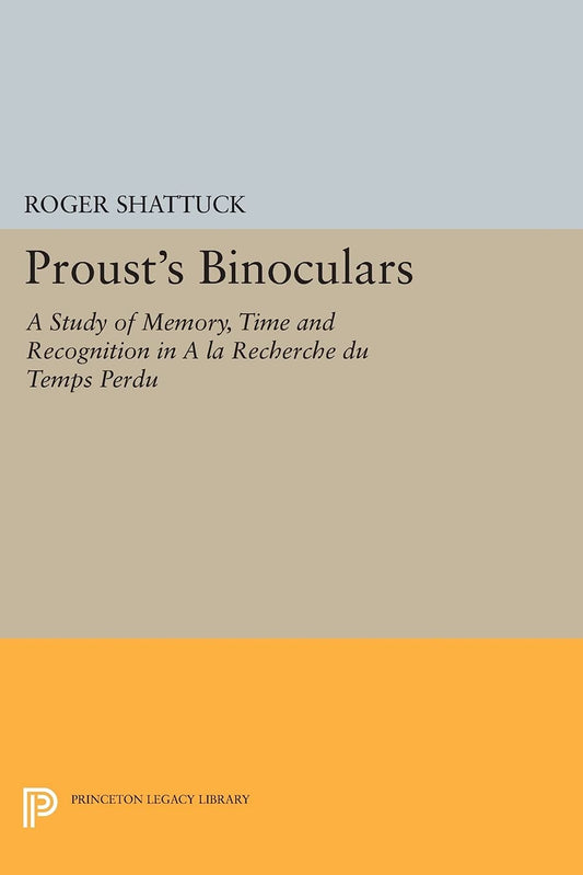 Proust's Binoculars: A Study of Memory, Time and Recognition in A la Recherche du Temps Perdu (Princeton Legacy Library) - 3530