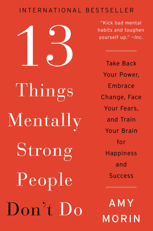 13 Things Mentally Strong People Don't Do: Take Back Your Power, Embrace Change, Face Your Fears, and Train Your Brain for Happiness and Success - 5123