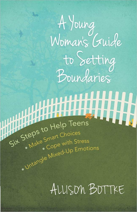 A Young Woman's Guide to Setting Boundaries: Six Steps to Help Teens *Make Smart Choices *Cope with Stress * Untangle Mixed-Up Emotions - 6066