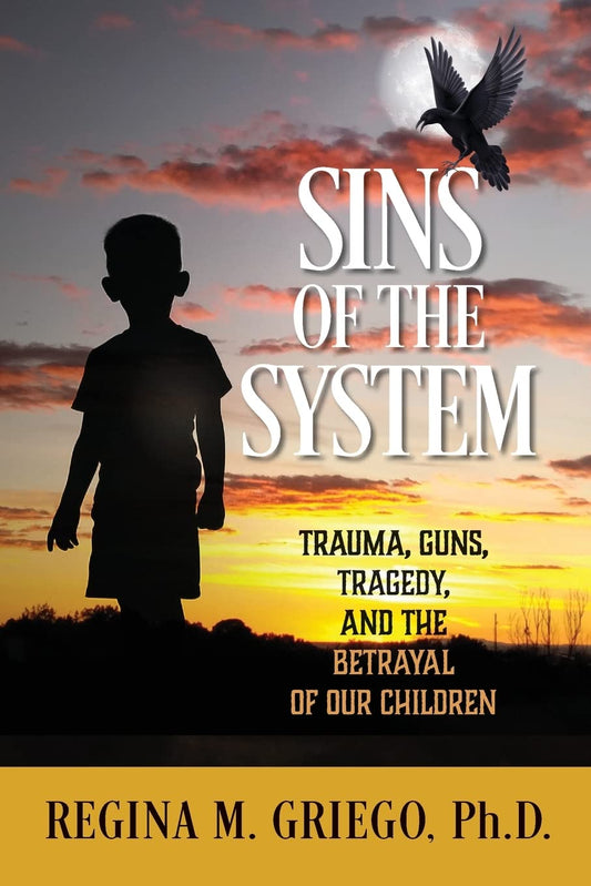 Sins of the System: Trauma, Guns, Tragedy, and the Betrayal of Our Children - 5982