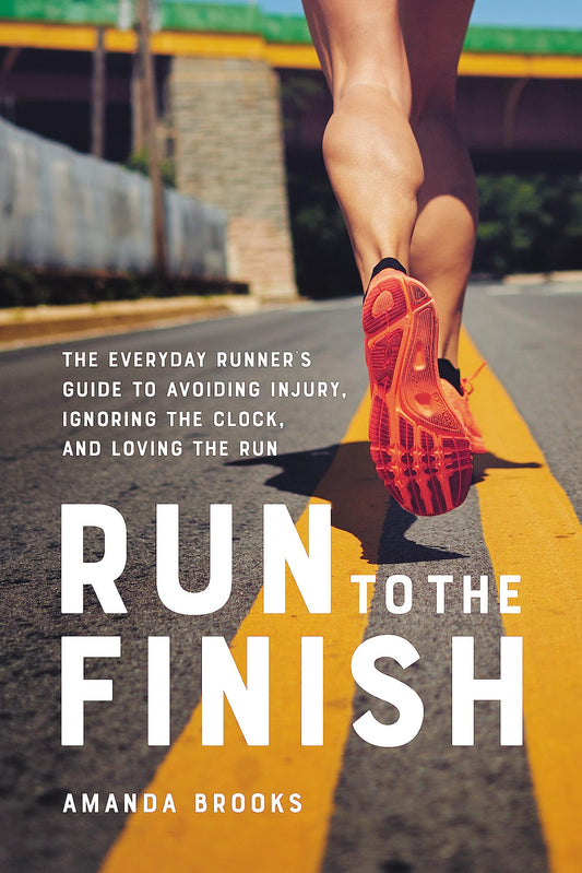 Run to the Finish: The Everyday Runner's Guide to Avoiding Injury, Ignoring the Clock, and Loving the Run - 2549