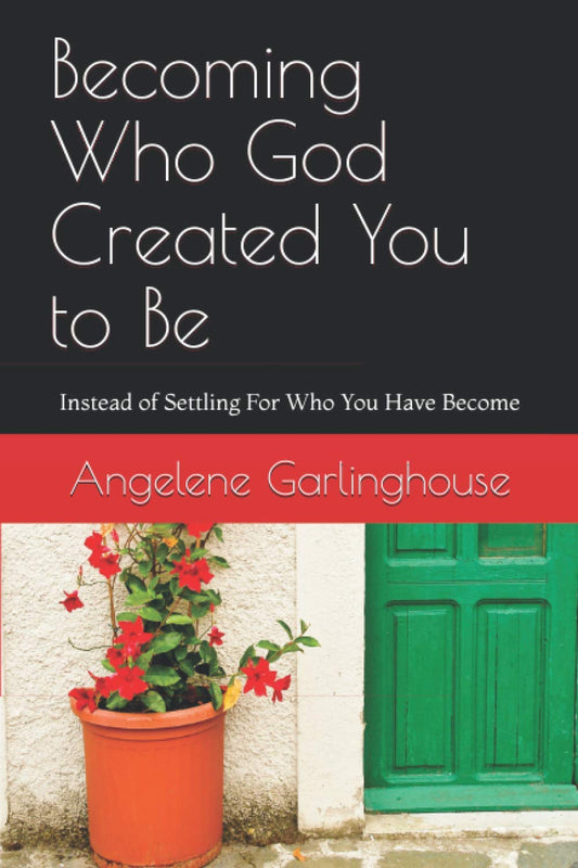 Becoming Who God Created You to Be: Instead of Settling For Who You Have Become - 612