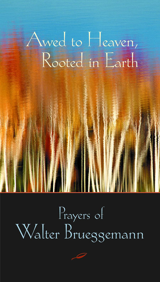 Awed to Heaven, Rooted in Earth: Prayers of Walter Brueggemann - 9228