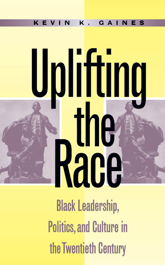 Uplifting the Race: Black Leadership, Politics, and Culture in the Twentieth Century - 6870