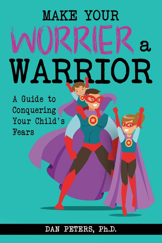 Make Your Worrier a Warrior: A Guide to Conquering Your Child's Fears - 7692
